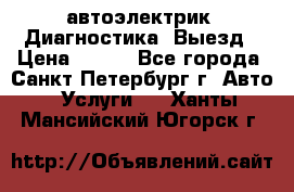 автоэлектрик. Диагностика. Выезд › Цена ­ 500 - Все города, Санкт-Петербург г. Авто » Услуги   . Ханты-Мансийский,Югорск г.